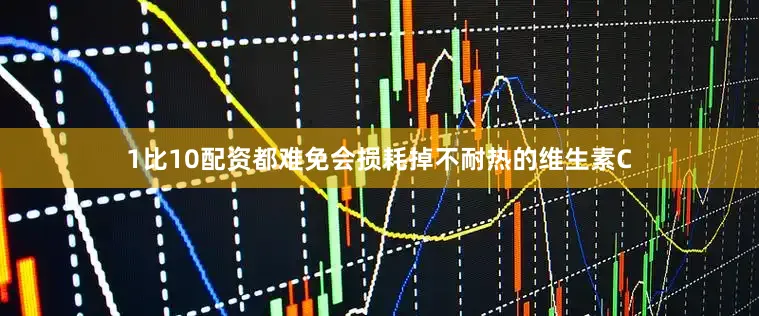 1比10配资都难免会损耗掉不耐热的维生素C