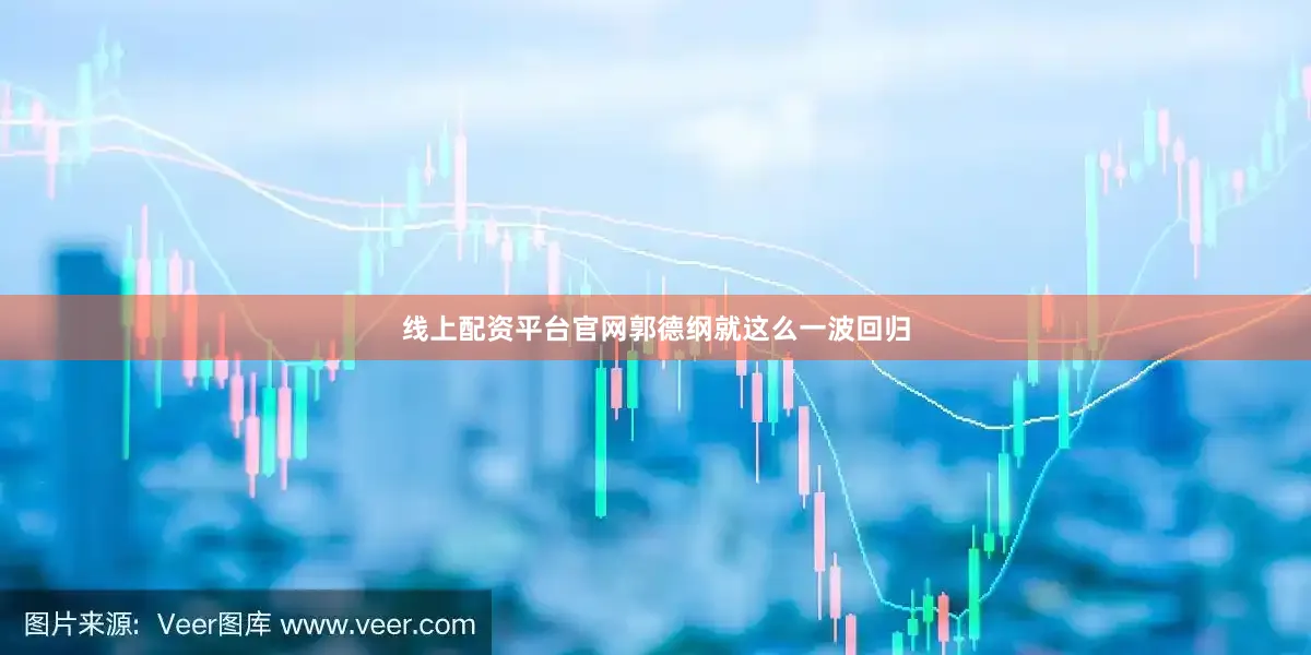 线上配资平台官网郭德纲就这么一波回归