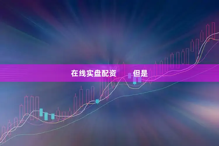 在线实盘配资        但是