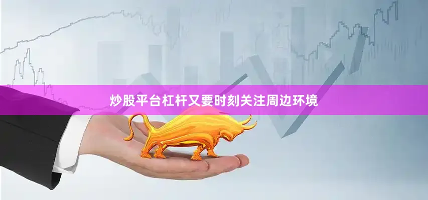 炒股平台杠杆又要时刻关注周边环境