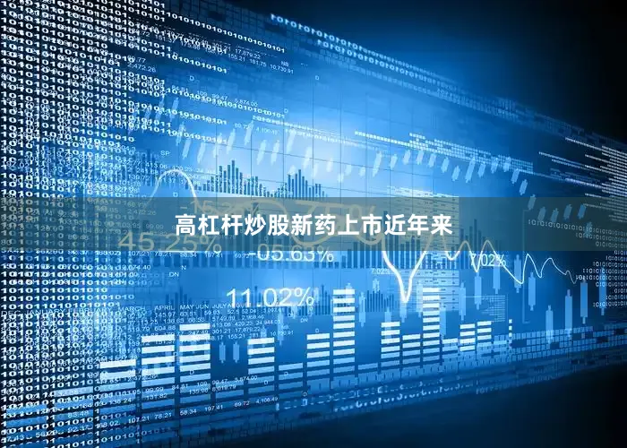高杠杆炒股　　新药上市　　近年来